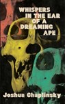 Whispers in the Ear of a Dreaming Ape - Joshua Chaplinsky - 9781944866587