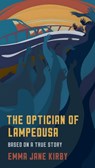The Optician of Lampedusa: A Novella Based on a True Story - Emma-Jane Kirby - 9781944869151