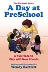 A Day at PreSchool: A Fun Place to Play with New Friends - Wendy Bartlett - 9781944907037
