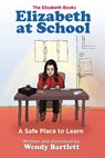 Elizabeth at School: A Safe Place to Learn - Wendy Bartlett - 9781944907051