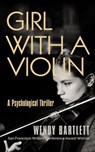 Girl with a Violin: A Psychological Thriller - Wendy Bartlett - 9781944907204