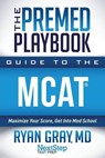The Premed Playbook Guide to the MCAT: Maximize Your Score, Get Into Med School - Next Step Test Prep ; Ryan Gray MD - 9781944935283