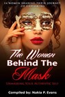 The Woman Behind the Mask: Unmasking Your Authentic Self - 14 Women Sharing Their Journey of Unmasking - Nakia Evans - 9781945117459