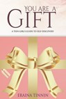 You Are a Gift: A Teen Girl's Guide to Self-Discovery - Eraina Tinnin - 9781945117954