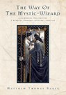The Way of the Mystic-Wizard - Matthew Thomas Baker - 9781945209284