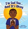 I'm Sad Too...And It's Okay - Georgette D. Jackson ; Marcus A Jackson - 9781945304330