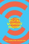 Notes Toward a Digital Workers' Inquiry - The Capacitor Collective - 9781945335488