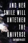 And Her Smile Will Untether the Universe - Gwendolyn Kiste - 9781945373558