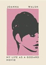 Walsh, J: My Life as a Godard Movie - Joanna Walsh - 9781945492648