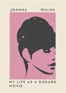 MY LIFE AS A GODARD MOVIE - Joanna Walsh - 9781945492648