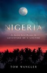 Nigeria: An Ancient Secret Becomes The Adventure Of A Lifetime - WANGLER,  Tom - 9781945587467