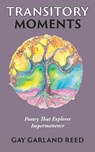 Transitory Moments: Poetry That Explores Impermanence - Gay Garland Reed - 9781945587818