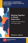 Working Together in Clinical Supervision - Edward A. Johnson - 9781945612480