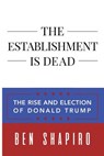 The Establishment Is Dead: The Rise and Election of Donald Trump - Ben Shapiro - 9781945630729