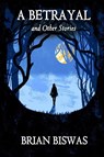 A Betrayal and Other Stories - Brian Biswas - 9781945646447