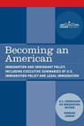 Becoming an American: Immigration and Immigrant Policy, including executive summary of U.S. Immigration Policy: Restoring Credibility - Us Commission on Immigration Reform - 9781945934278