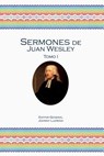 Sermones de Juan Wesley: Tomo I - WESLEY,  John - 9781945935015