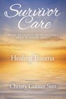 Survivor Care: What Religious Professionals Need to Know about Healing Trauma - Christy Gunter Sim - 9781945935350