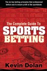 The Complete Guide to Sports Betting: The six key betting principles that professional bettors use to ensure profit at the sports book - Kevin Dolan - 9781945949760