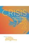 Crisis in Lutheran Theology, Vol. 2: The Validity and Relevance of Historic Lutheranism vs. Its Contemporary Rivals - John Warwick Montgomery - 9781945978340