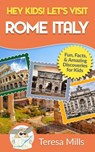 Hey Kids! Let's Visit Rome Italy: Fun Facts and Amazing Discoveries for Kids (Hey Kids! Let's Visit Travel Books #10) - Teresa Mills - 9781946049100