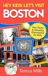 Hey Kids! Let's Visit Boston: Fun Facts and Amazing Discoveries for Kids (Hey Kids! Let's Visit Travel Books #11) - Teresa Mills - 9781946049117