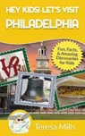 Hey Kids! Let's Visit Philadelphia: Fun, Facts, and Amazing Discoveries for Kids (Hey Kids! Let's Visit Travel Books #12) - Teresa Mills - 9781946049124