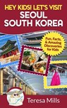 Hey Kids! Let's Visit Seoul South Korea: Fun, Facts, and Amazing Discoveries for Kids - Teresa Mills - 9781946049155