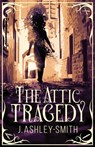 The Attic Tragedy - J Ashley-Smith - 9781946154484
