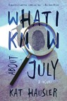 What I Know About July - Kat Hausler - 9781946154804