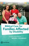Biblical Care for Families Affected by Disability - Joni and Friends - 9781946237361