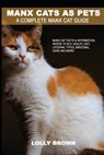 Manx Cats as Pets: Manx Cat Facts & Information, where to buy, health, diet, lifespan, types, breeding, care and more! A Complete Manx Cat Guide - Lolly Brown - 9781946286093