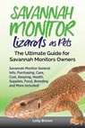 Savannah Monitor Lizards as Pets: Savannah Monitor General Info, Purchasing, Care, Cost, Keeping, Health, Supplies, Food, Breeding and More Included! - Lolly Brown - 9781946286567