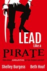 Lead Like a PIRATE - Shelley Burgess ; Beth Houf - 9781946444004