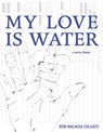 My Love Is Water - Rob Macaisa Colgate - 9781946604347