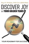 Discover Joy in Your Golden Years - Ray R. Phillips - 9781946637369