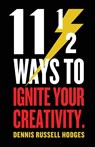 11 1/2 Ways to Ignite Your Creativity - Dennis Hodges - 9781946642622