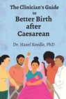 The Clinician's Guide to Better Birth after Caesarean - Hazel Keedle - 9781946665805