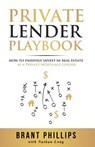 Private Lender Playbook: How to Passively Invest in Real Estate as a Private Mortgage Lender - Brant Phillips - 9781946694188