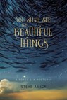 You Shall See the Beautiful Things – A Novel & A Nocturne - Steve Amick - 9781946724595
