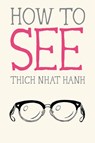 How to See - Thich Nhat Hanh ; Jason DeAntonis - 9781946764331