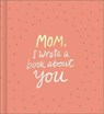 Mom, I Wrote a Book about You - M H Clark - 9781946873330