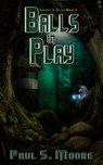 Balls in Play (Stories in Glass #3) - Paul S. Moore - 9781946907004
