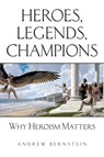 Heroes, Legends, Champions - Andrew Bernstein - 9781946928245