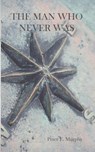 The Man Who Never Was - Peter E Murphy - 9781947021617