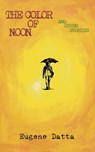The Color of Noon - Eugene Datta - 9781947175624