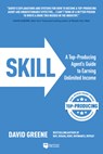Skill: A Top-Producing Agent's Guide to Earning Unlimited Income - David M. Greene - 9781947200524
