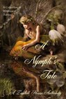 A Nymph's Tale: A collection of Whimsical Fables - Zimbell House Publishing ; Akasya Benge ; Andrea Hargrove ; Dawson Lee Holloway ; Jack E. Mohr ; JT Siems ; Jessica Simpkiss ; Leslie D. Soule ; Kristin Towe ; Ezekiel O. Tracy - 9781947210219