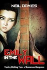 Emily in the Wall: Twelve Chilling Tales of Horror and Suspense - Neil Davies - 9781947227538
