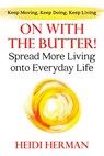 On With the Butter! Spread More Living onto Everyday Life - Heidi Herman - 9781947233768